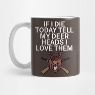 If I die today tell my deer heads I love them Mug